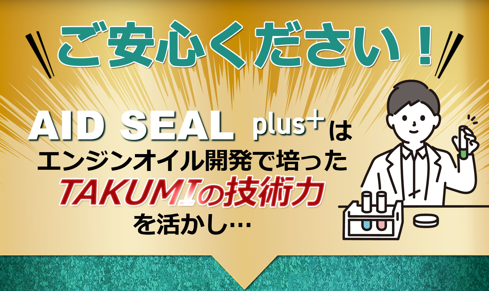 オイル漏れ防止添加剤AIDSEAL plus＋ ご安心ください！AID SEAL plus＋ はエンジンオイル開発で培ったTAKUMIの技術力を活かし…